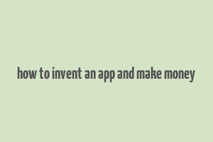 how to invent an app and make money