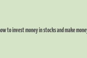 how to invest money in stocks and make money