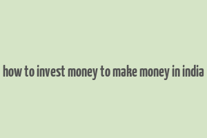 how to invest money to make money in india