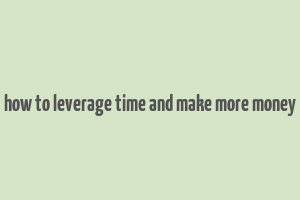 how to leverage time and make more money