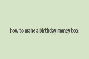 how to make a birthday money box