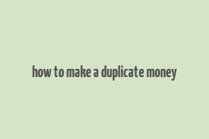 how to make a duplicate money