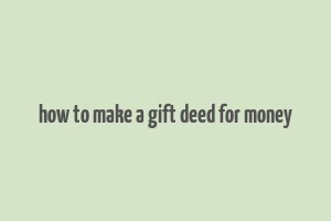 how to make a gift deed for money