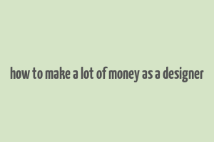 how to make a lot of money as a designer