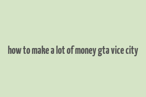 how to make a lot of money gta vice city