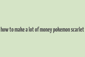 how to make a lot of money pokemon scarlet