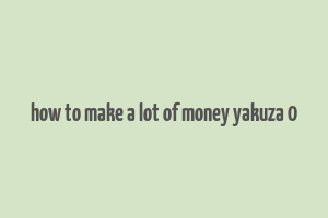 how to make a lot of money yakuza 0