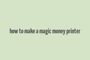 how to make a magic money printer