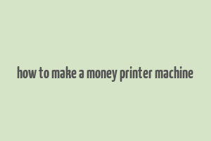 how to make a money printer machine