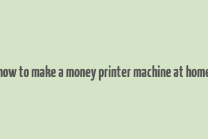 how to make a money printer machine at home