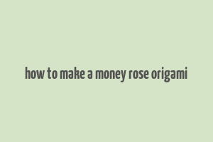 how to make a money rose origami