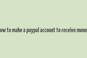 how to make a paypal account to receive money