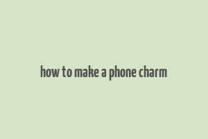 how to make a phone charm