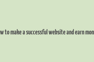 how to make a successful website and earn money