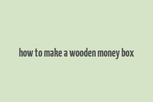 how to make a wooden money box