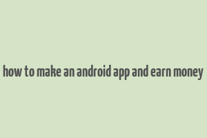 how to make an android app and earn money