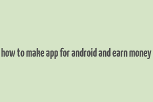 how to make app for android and earn money