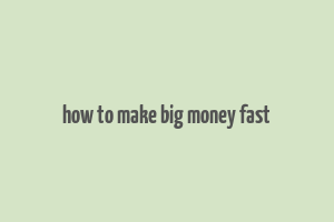 how to make big money fast