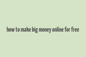 how to make big money online for free