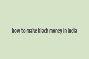 how to make black money in india