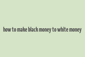 how to make black money to white money