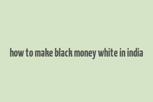 how to make black money white in india