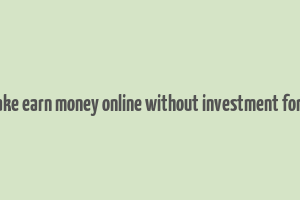 how to make earn money online without investment for students