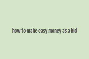 how to make easy money as a kid