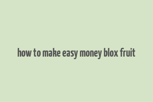 how to make easy money blox fruit