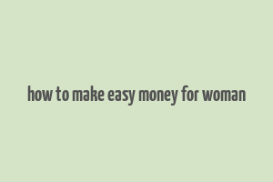 how to make easy money for woman