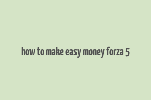 how to make easy money forza 5