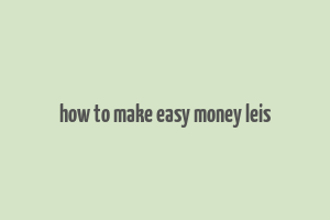 how to make easy money leis