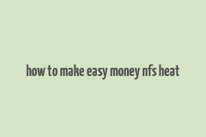 how to make easy money nfs heat