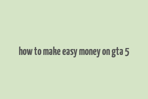 how to make easy money on gta 5