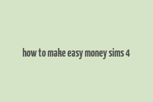 how to make easy money sims 4