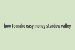 how to make easy money stardew valley