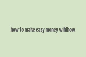 how to make easy money wikihow