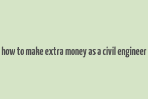 how to make extra money as a civil engineer