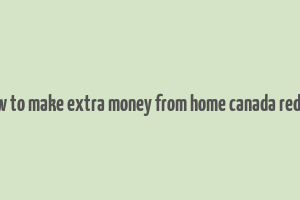 how to make extra money from home canada reddit