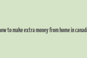 how to make extra money from home in canada