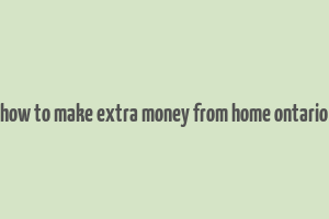 how to make extra money from home ontario