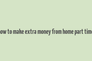 how to make extra money from home part time