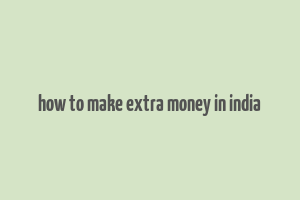 how to make extra money in india