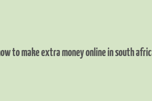 how to make extra money online in south africa