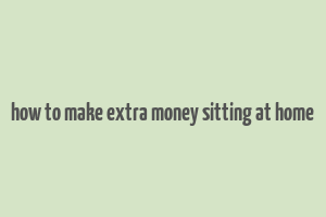 how to make extra money sitting at home