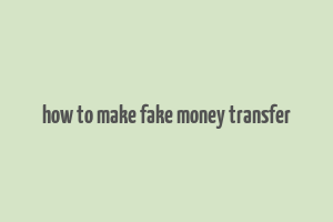 how to make fake money transfer