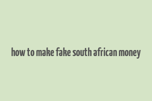 how to make fake south african money