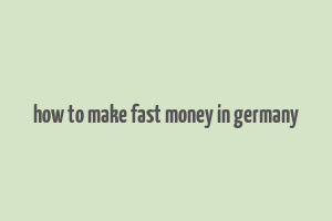 how to make fast money in germany