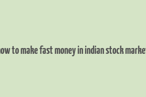 how to make fast money in indian stock market