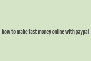 how to make fast money online with paypal